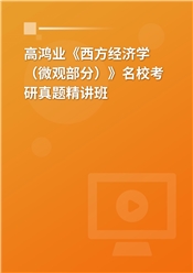 高鸿业《西方经济学（微观部分）》名校考研真题精讲班