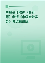 2025年中级会计职称（会计师）考试《中级会计实务》考点精讲班