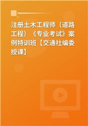 2025年注册土木工程师（道路工程）《专业考试》案例特训班