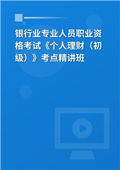 银行业专业人员职业资格考试《个人理财（初级）》考点精讲班