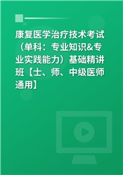 2025年康复医学治疗技术考试（单科：专业知识&专业实践能力）基础精讲班【士、师、中级医师通用】