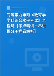 2025年同等学力申硕《教育学学科综合水平考试》全程班【考点精讲＋串讲提分＋样卷解析】