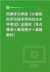 2025年同等学力申硕《计算机科学与技术学科综合水平考试》全程班【考点精讲＋串讲提分＋真题解析】