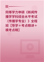 2025年同等学力申硕《新闻传播学学科综合水平考试（传播学专业）》全程班【考点精讲＋模考点睛＋真题】