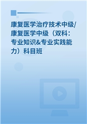 2025年康复医学治疗技术中级/康复医学中级（双科：专业知识&专业实践能力）科目班