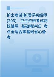 护士考试|护理学初级师 (203) 卫生资格考试网校辅导  基础精讲班 考点全适合零基础省心备考