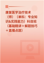 2027年康复医学治疗技术（师）（单科：专业知识&实践能力）科目班（基础精讲＋解题技巧＋直播点题）
