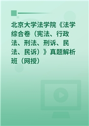 北京大学法学院《法学综合卷（宪法、行政法、刑法、刑诉、民法、民诉）》真题解析班（网授）