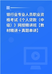 2025年银行业专业人员职业资格考试《个人贷款（中级）》网授精讲班【教材精讲＋真题串讲】