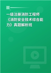 一级注册消防工程师《消防安全技术综合能力》真题解析班