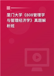 厦门大学《808管理学与管理经济学》真题解析班