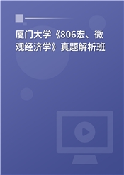 厦门大学《806宏、微观经济学》真题解析班