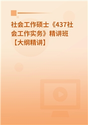 2025年社会工作硕士《437社会工作实务》精讲班【大纲精讲】