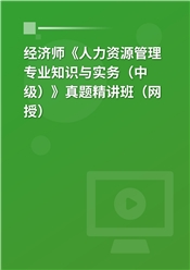 经济师《人力资源管理专业知识和实务（中级）》真题解析班