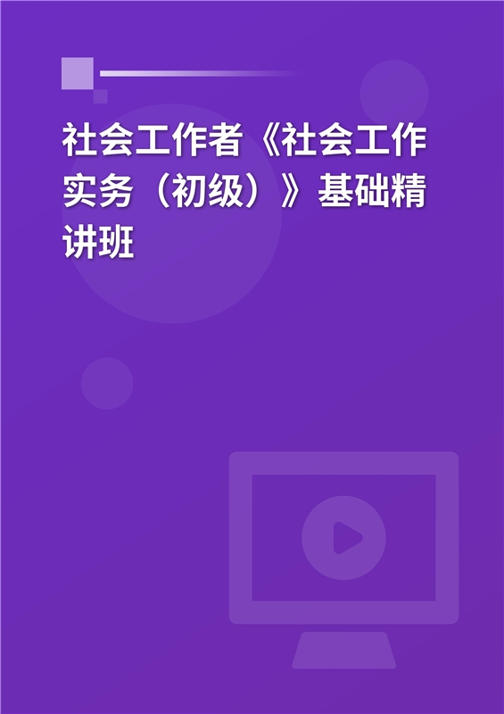 2025年社会工作者《社会工作实务（初级）》基础精讲班