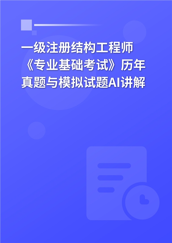 一级注册结构工程师《专业基础考试》历年真题与模拟试题AI讲解