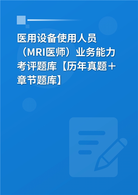 2024年医用设备使用人员（MRI医师）业务能力考评题库【历年真题＋章节题库】