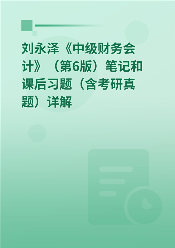 刘永泽《中级财务会计》（第6版）笔记和课后习题（含考研真题）详解