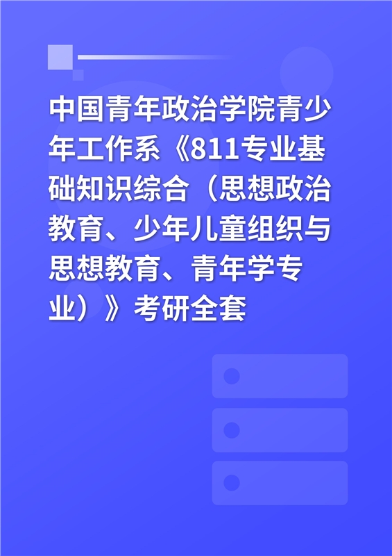 2025年中国青年政治学院青少年工作系《811专业基础知识综合（思想政治教育、少年儿童组织与思想教育、青年学专业）》考研全套